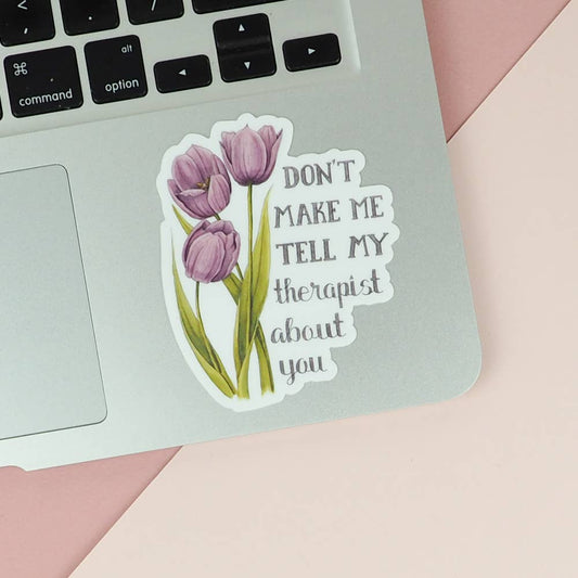 Don't Make Me Tell My Therapist About You Sticker
