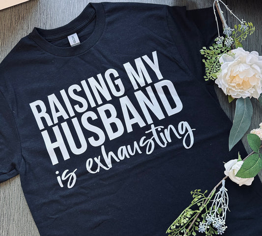 Raising My Husband Is Exhausting T-Shirt